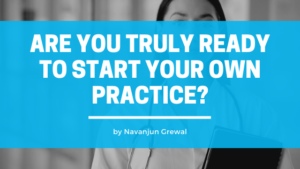 Are You Truly Ready To Start Your Own Practice Navanjun Grewal